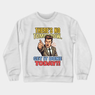 There is no tomorrow. Get it done today!! Crewneck Sweatshirt